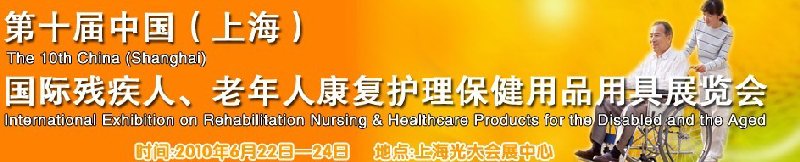 2010第十屆中國(guó)(上海)國(guó)際殘疾人、老年人康復(fù)護(hù)理保健用品用具展覽會(huì)